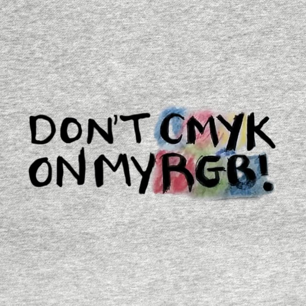 Don't CMYK on my RGB! by artoflee